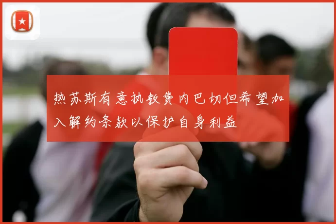 热苏斯有意执教费内巴切但希望加入解约条款以保护自身利益